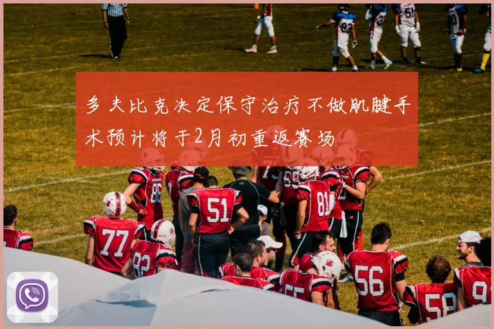 多夫比克决定保守治疗不做肌腱手术预计将于2月初重返赛场