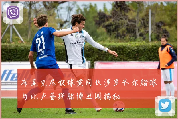布莱克尼假球案同伙涉罗齐尔赌球与比卢普斯赌博丑闻揭秘