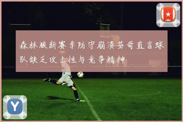 森林狼新赛季防守崩溃芬奇直言球队缺乏攻击性与竞争精神